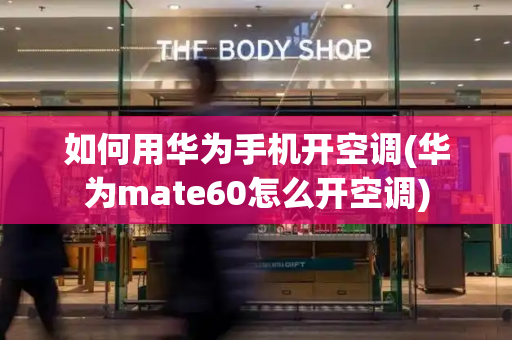 如何用华为手机开空调(华为mate60怎么开空调)