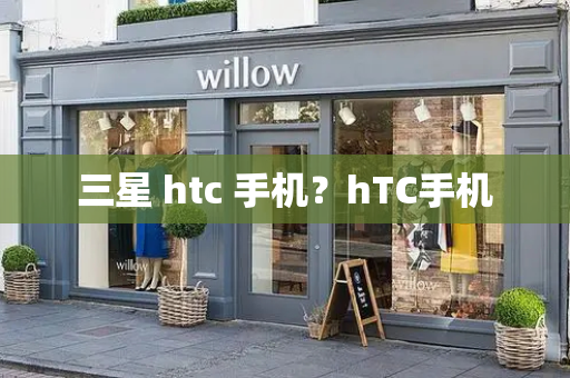 三星 htc 手机？hTC手机-第1张图片-星选测评