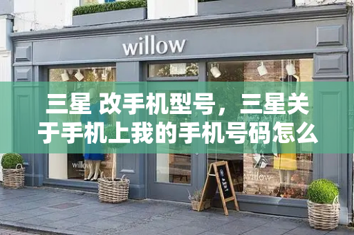 三星 改手机型号，三星关于手机上我的手机号码怎么改
