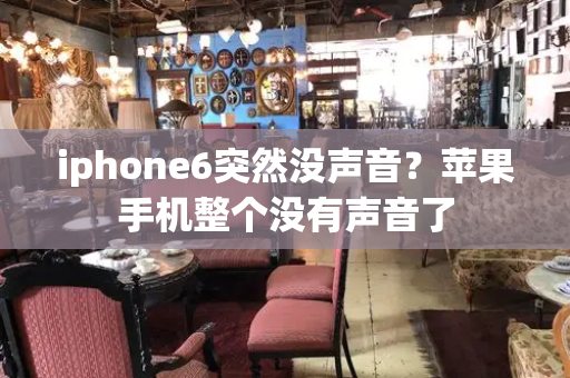 iphone6突然没声音？苹果手机整个没有声音了