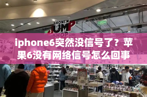iphone6突然没信号了？苹果6没有网络信号怎么回事