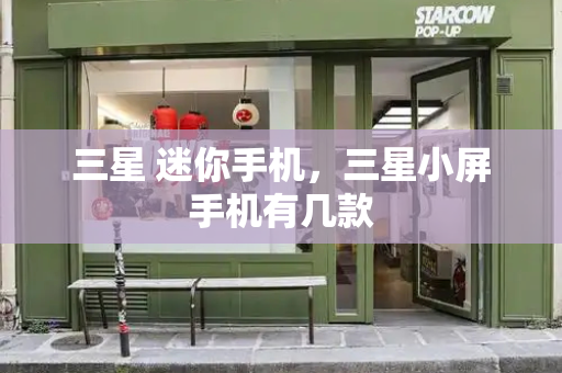 三星 迷你手机，三星小屏手机有几款