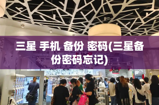 三星 手机 备份 密码(三星备份密码忘记)