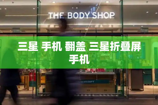 三星 手机 翻盖 三星折叠屏手机