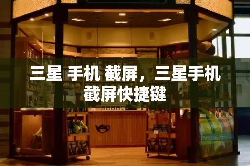 三星 手机 截屏，三星手机截屏快捷键-第1张图片-星选测评