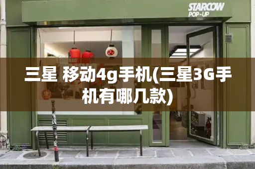 三星 移动4g手机(三星3G手机有哪几款)-第1张图片-星选测评
