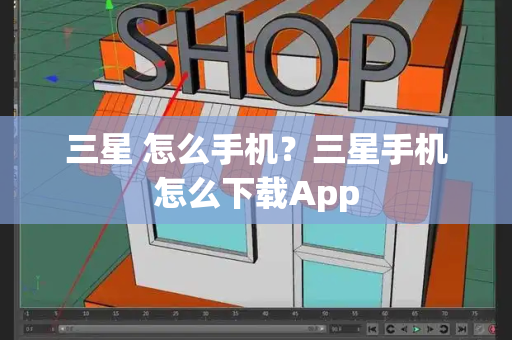 三星 怎么手机？三星手机怎么下载App-第1张图片-星选测评