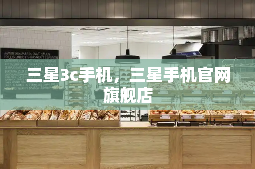 三星3c手机，三星手机官网旗舰店