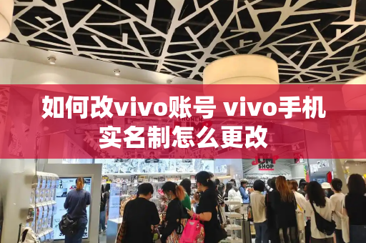 如何改vivo账号 vivo手机实名制怎么更改