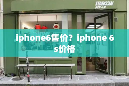 iphone6售价？iphone 6s价格