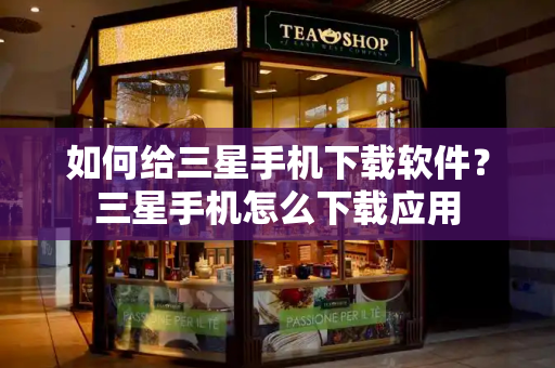 如何给三星手机下载软件？三星手机怎么下载应用