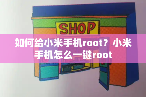 如何给小米手机root？小米手机怎么一键root-第1张图片-星选测评