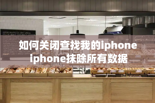 如何关闭查找我的iphone iphone抹除所有数据-第1张图片-星选测评