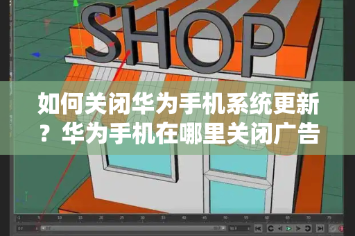 如何关闭华为手机系统更新？华为手机在哪里关闭广告-第1张图片-星选测评