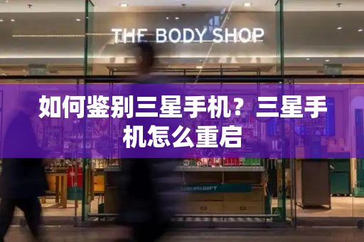 如何鉴别三星手机？三星手机怎么重启