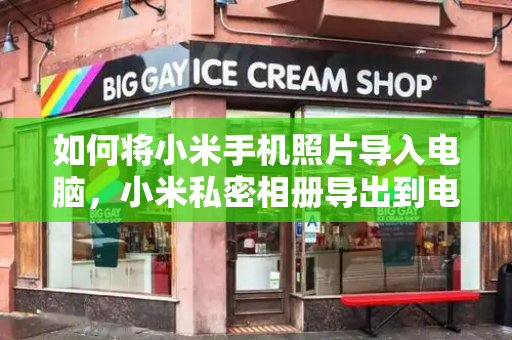 如何将小米手机照片导入电脑，小米私密相册导出到电脑