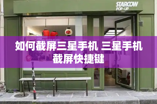 如何截屏三星手机 三星手机截屏快捷键