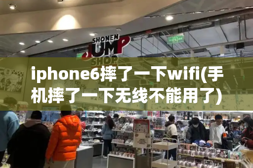 iphone6摔了一下wifi(手机摔了一下无线不能用了)-第1张图片-星选测评