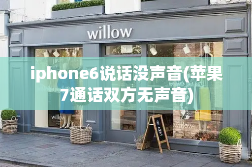 iphone6说话没声音(苹果7通话双方无声音)
