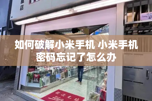 如何破解小米手机 小米手机密码忘记了怎么办-第1张图片-星选测评