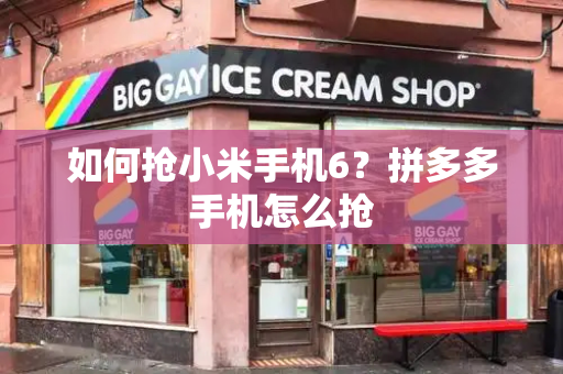 如何抢小米手机6？拼多多手机怎么抢