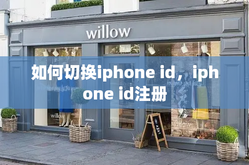 如何切换iphone id，iphone id注册