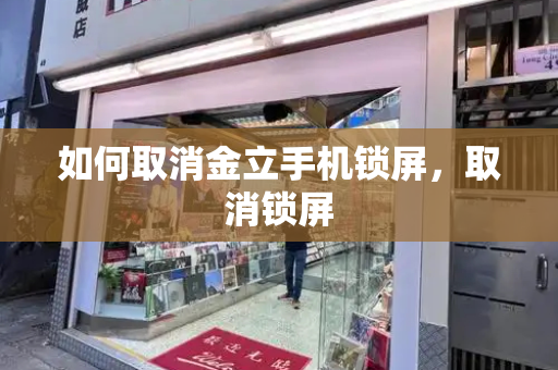 如何取消金立手机锁屏，取消锁屏