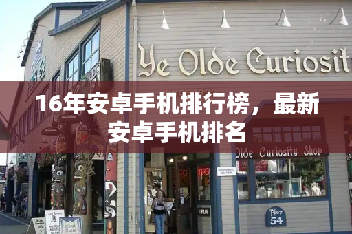 16年安卓手机排行榜，最新安卓手机排名-第1张图片-星选测评