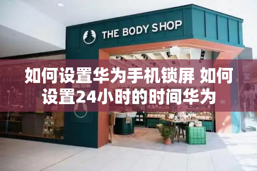 如何设置华为手机锁屏 如何设置24小时的时间华为-第1张图片-星选测评