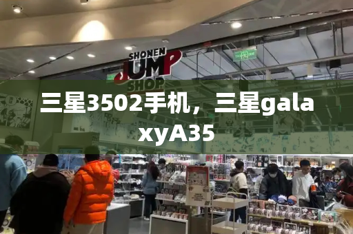 三星3502手机，三星galaxyA35-第1张图片-星选测评
