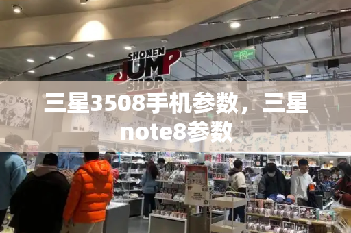 三星3508手机参数，三星note8参数