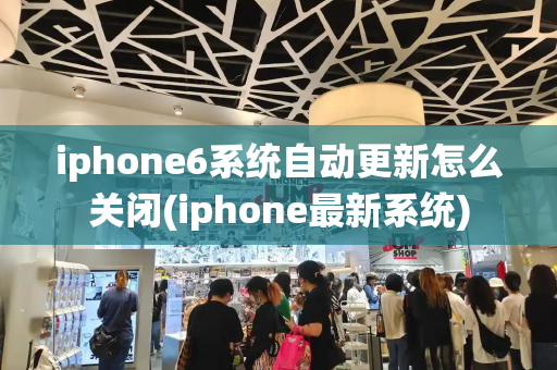 iphone6系统自动更新怎么关闭(iphone最新系统)