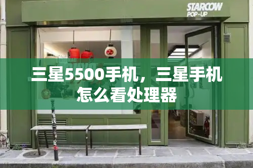 三星5500手机，三星手机怎么看处理器
