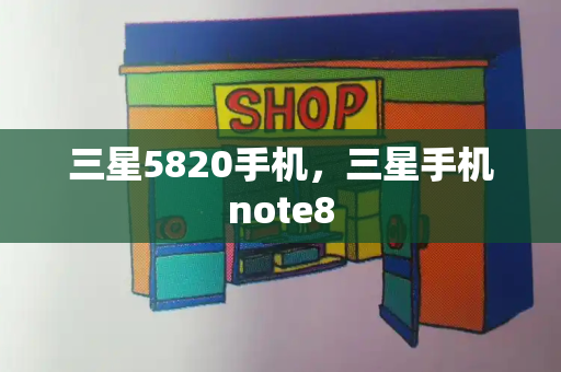 三星5820手机，三星手机note8-第1张图片-星选测评