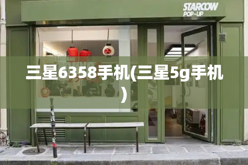 三星6358手机(三星5g手机)