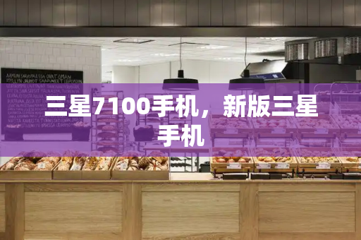 三星7100手机，新版三星手机