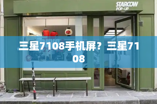 三星7108手机屏？三星7108