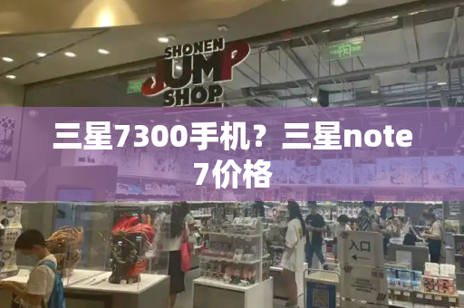 三星7300手机？三星note7价格