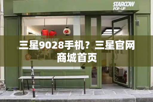 三星9028手机？三星官网商城首页