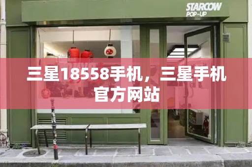 三星18558手机，三星手机官方网站-第1张图片-星选测评