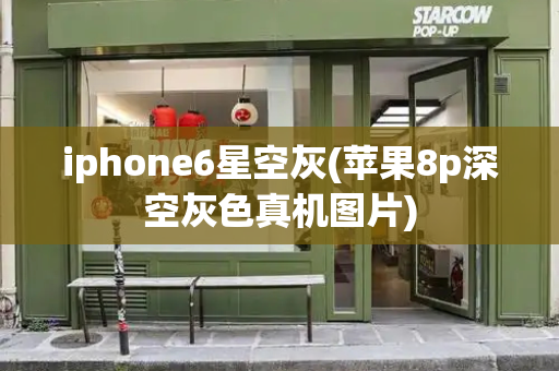 iphone6星空灰(苹果8p深空灰色真机图片)