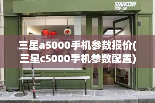 三星a5000手机参数报价(三星c5000手机参数配置)