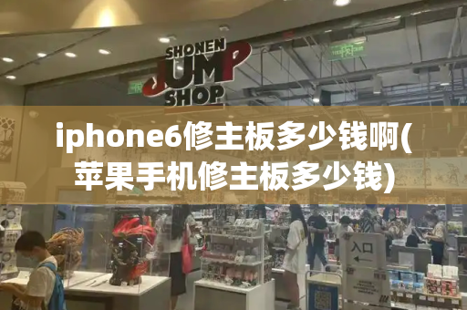 iphone6修主板多少钱啊(苹果手机修主板多少钱)-第1张图片-星选测评