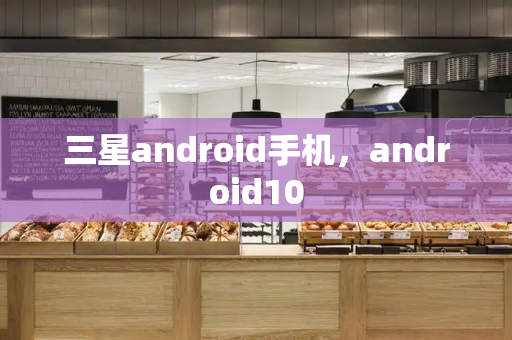 三星android手机，android10