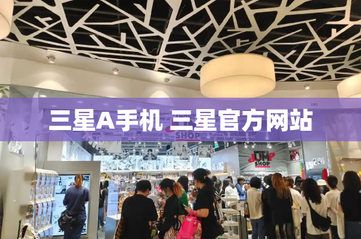 三星A手机 三星官方网站-第1张图片-星选测评