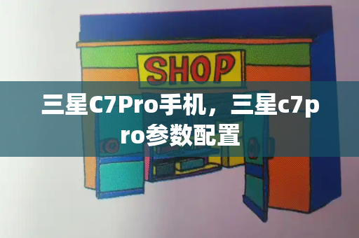 三星C7Pro手机，三星c7pro参数配置-第1张图片-星选测评