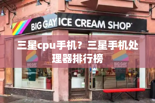三星cpu手机？三星手机处理器排行榜
