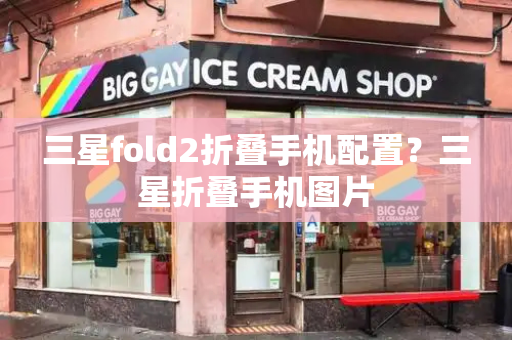 三星fold2折叠手机配置？三星折叠手机图片