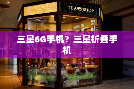 三星6G手机？三星折叠手机