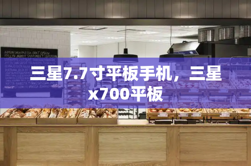 三星7.7寸平板手机，三星x700平板-第1张图片-星选测评
